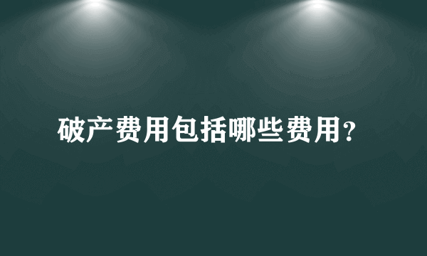 破产费用包括哪些费用？