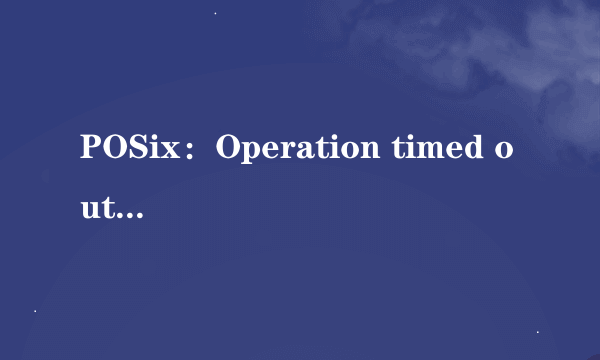 POSix：Operation timed out是什么意思？