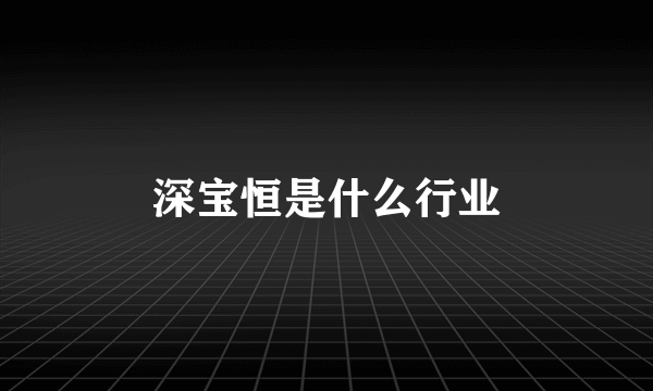 深宝恒是什么行业