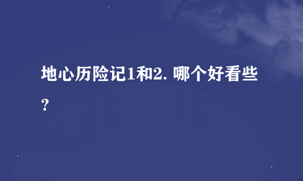 地心历险记1和2. 哪个好看些？