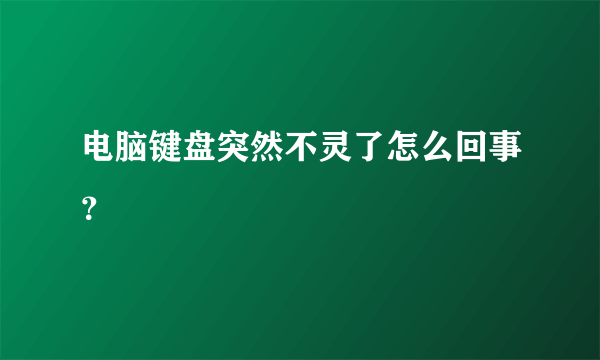 电脑键盘突然不灵了怎么回事？