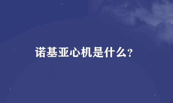 诺基亚心机是什么？