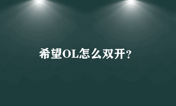 希望OL怎么双开？