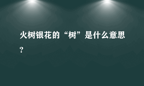 火树银花的“树”是什么意思？