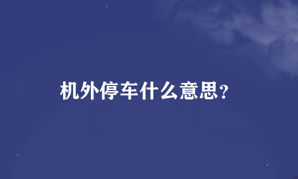 机外停车什么意思？