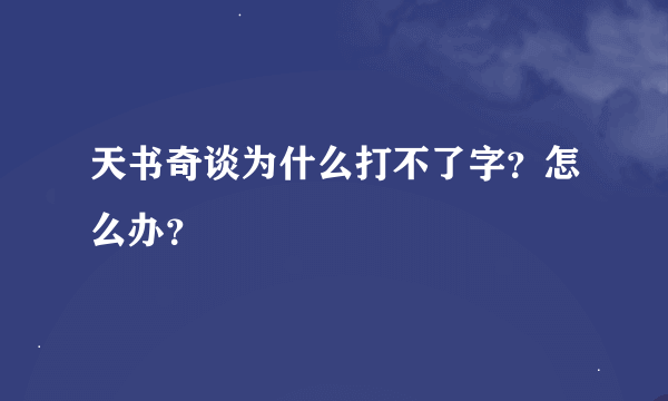 天书奇谈为什么打不了字？怎么办？