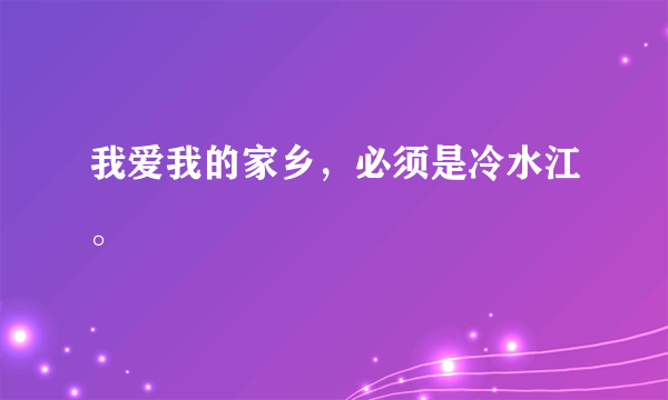 我爱我的家乡，必须是冷水江。