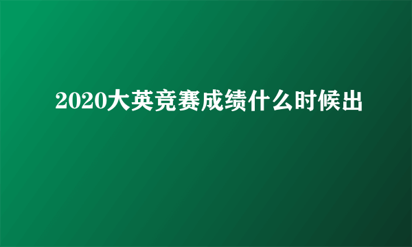 2020大英竞赛成绩什么时候出