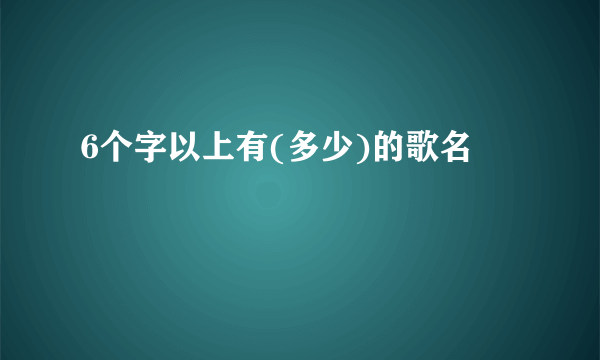 6个字以上有(多少)的歌名