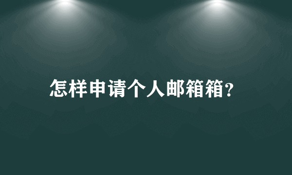 怎样申请个人邮箱箱？