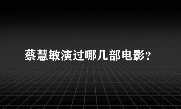 蔡慧敏演过哪几部电影？