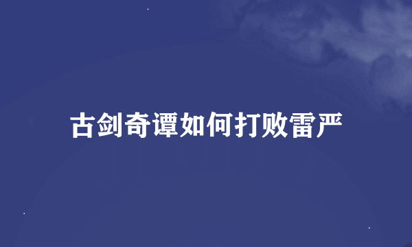 古剑奇谭如何打败雷严