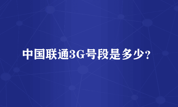 中国联通3G号段是多少？