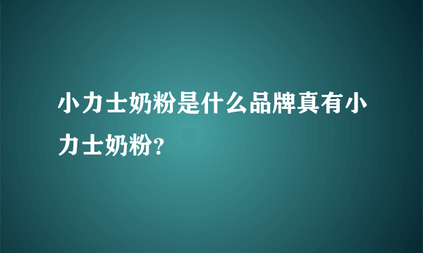 小力士奶粉是什么品牌真有小力士奶粉？