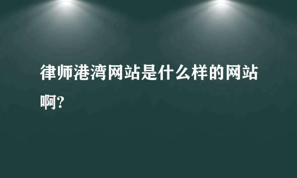 律师港湾网站是什么样的网站啊?