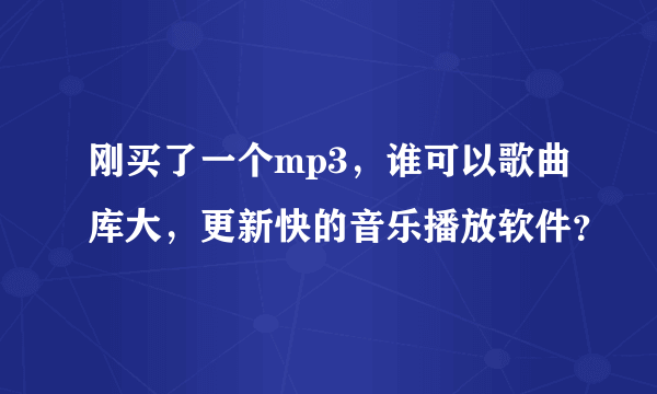 刚买了一个mp3，谁可以歌曲库大，更新快的音乐播放软件？