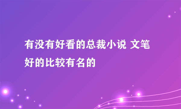 有没有好看的总裁小说 文笔好的比较有名的