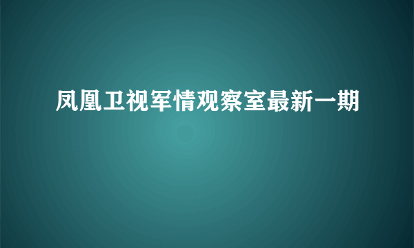 凤凰卫视军情观察室最新一期