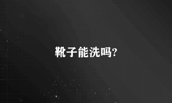 靴子能洗吗?