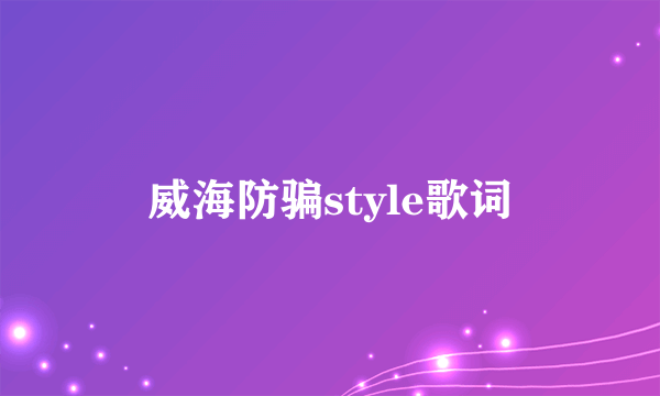 威海防骗style歌词