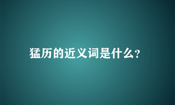 猛历的近义词是什么？