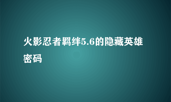 火影忍者羁绊5.6的隐藏英雄密码