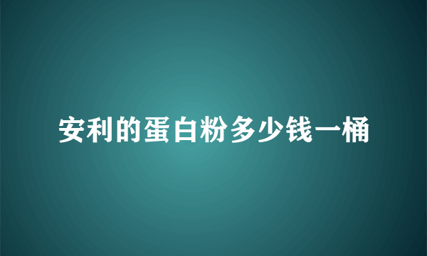 安利的蛋白粉多少钱一桶