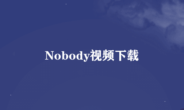 Nobody视频下载