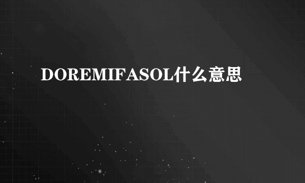 DOREMIFASOL什么意思