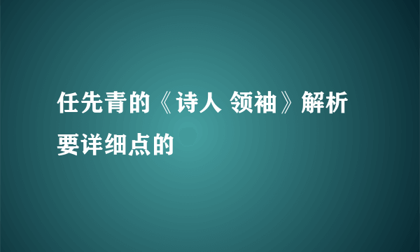 任先青的《诗人 领袖》解析 要详细点的