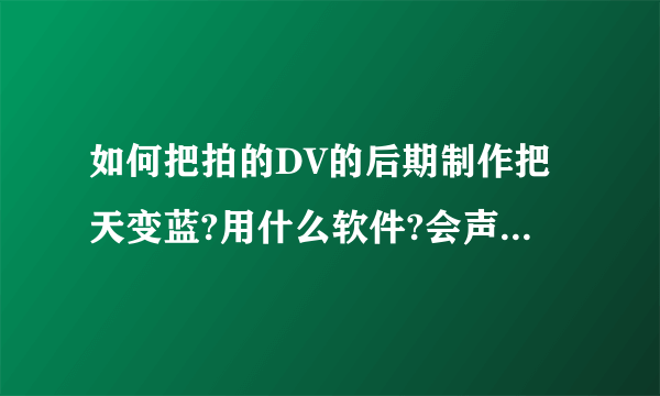 如何把拍的DV的后期制作把天变蓝?用什么软件?会声会影行吗?