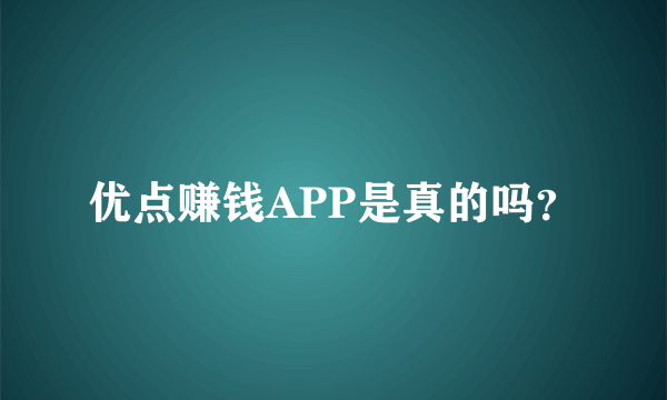 优点赚钱APP是真的吗？