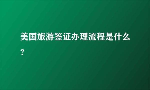 美国旅游签证办理流程是什么？