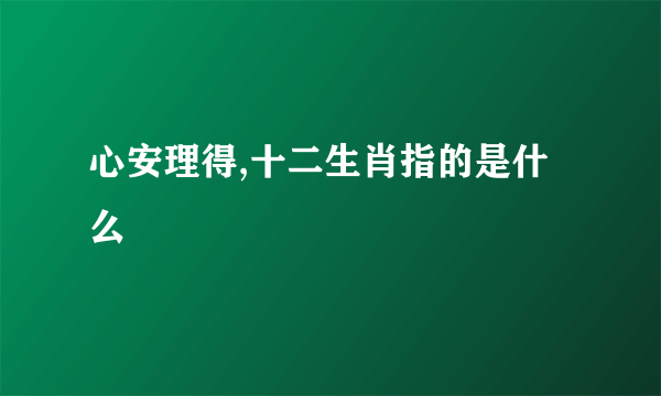 心安理得,十二生肖指的是什么