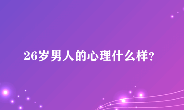 26岁男人的心理什么样？