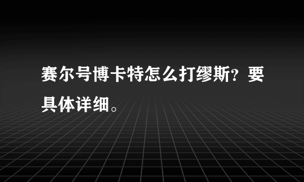 赛尔号博卡特怎么打缪斯？要具体详细。