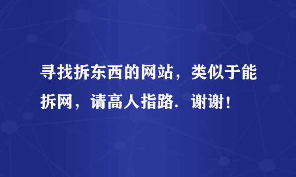 寻找拆东西的网站，类似于能拆网，请高人指路．谢谢！