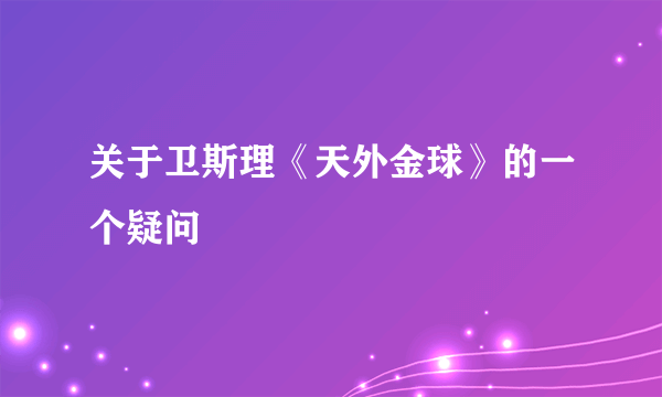 关于卫斯理《天外金球》的一个疑问