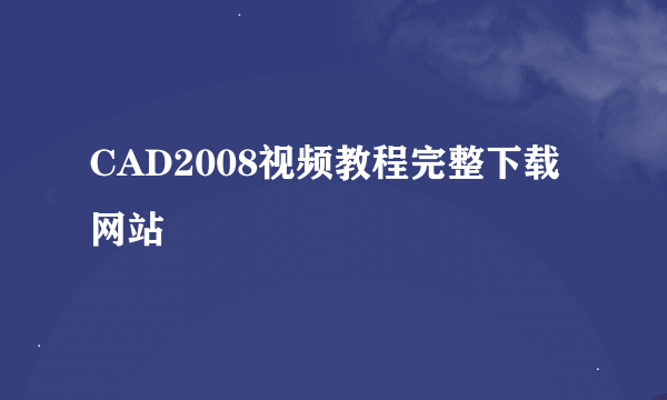 CAD2008视频教程完整下载网站