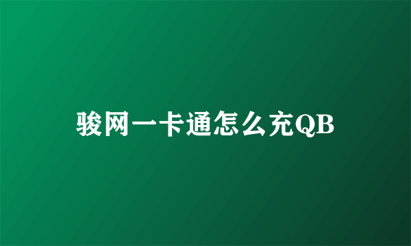 骏网一卡通怎么充QB