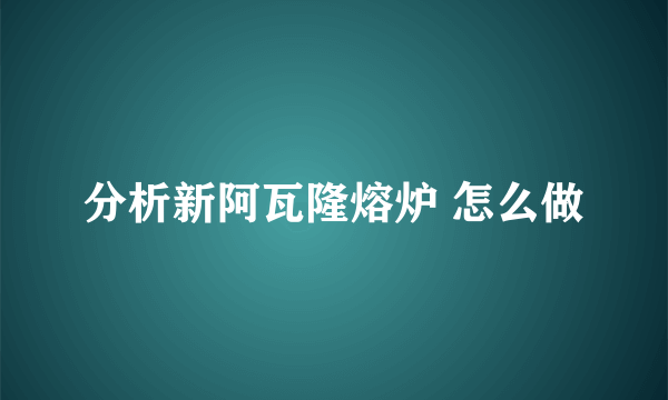 分析新阿瓦隆熔炉 怎么做