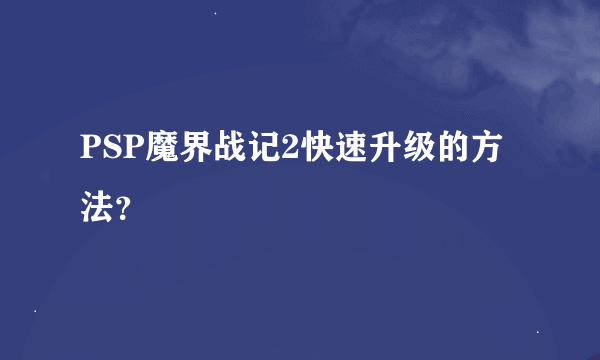 PSP魔界战记2快速升级的方法？