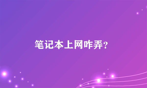 笔记本上网咋弄？