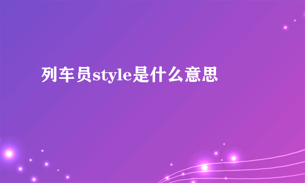 列车员style是什么意思