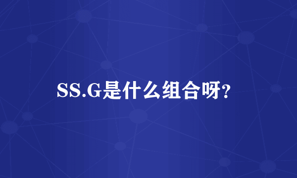 SS.G是什么组合呀？