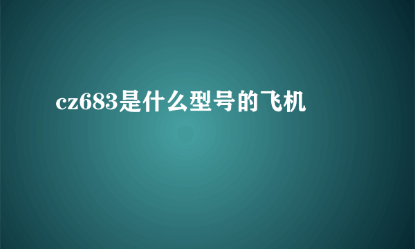 cz683是什么型号的飞机