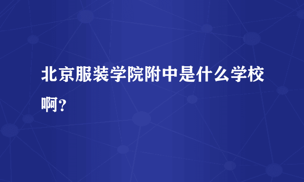 北京服装学院附中是什么学校啊？