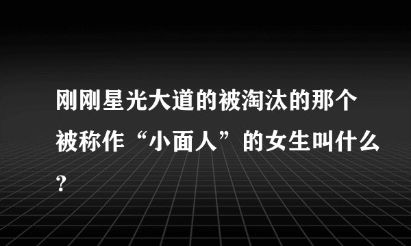 刚刚星光大道的被淘汰的那个被称作“小面人”的女生叫什么？