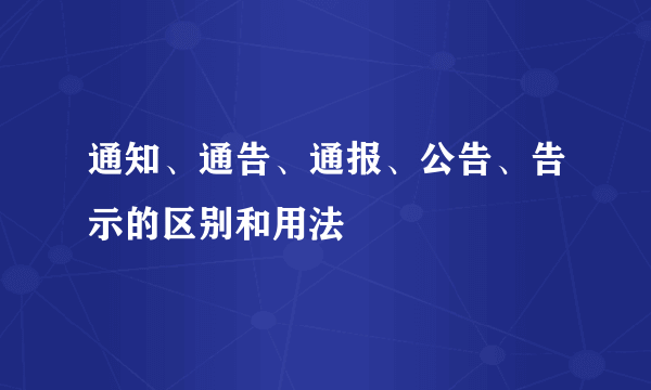 通知、通告、通报、公告、告示的区别和用法