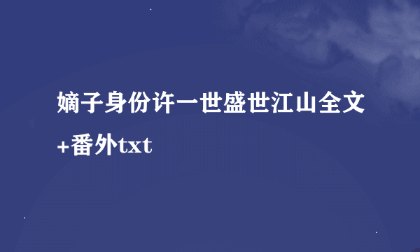 嫡子身份许一世盛世江山全文+番外txt